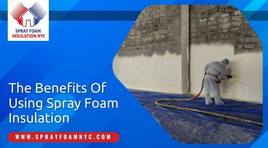Benefits of spray foam insulation in Queens NY Benefits of spray foam insulation in Queens NY